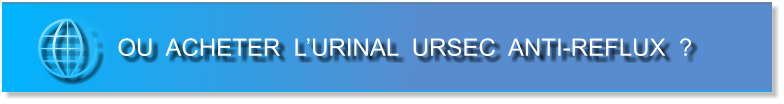 OU  ACHETER  L’URINAL  URSEC  ANTI-REFLUX  ?