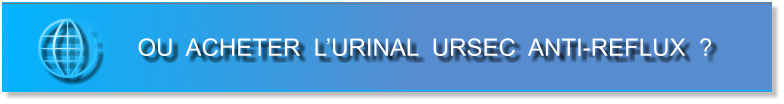 OU  ACHETER  L’URINAL  URSEC  ANTI-REFLUX  ?