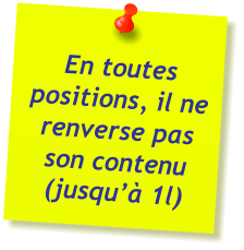 En toutes positions, il ne renverse pas son contenu (jusqu’à 1l)